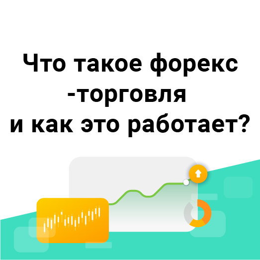 Что такое форекс-торговля и как это работает?